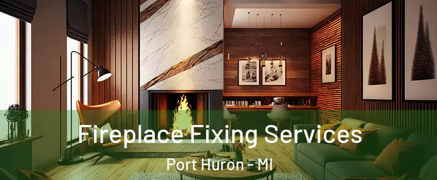  Fireplace Fixing Services Port Huron - MI
