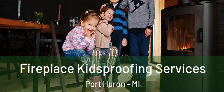  Fireplace Kidsproofing Services Port Huron - MI