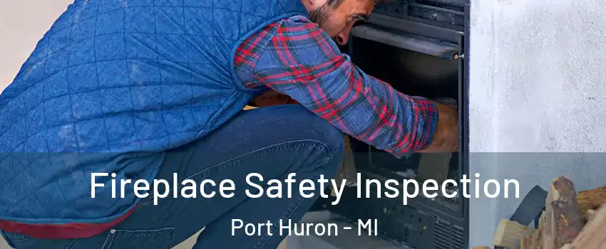  Fireplace Safety Inspection Port Huron - MI