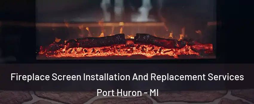  Fireplace Screen Installation And Replacement Services Port Huron - MI