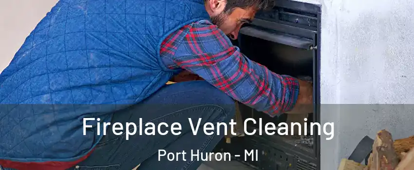  Fireplace Vent Cleaning Port Huron - MI