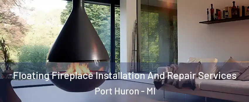Floating Fireplace Installation And Repair Services Port Huron - MI