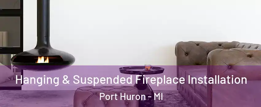 Hanging & Suspended Fireplace Installation Port Huron - MI