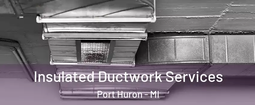  Insulated Ductwork Services Port Huron - MI