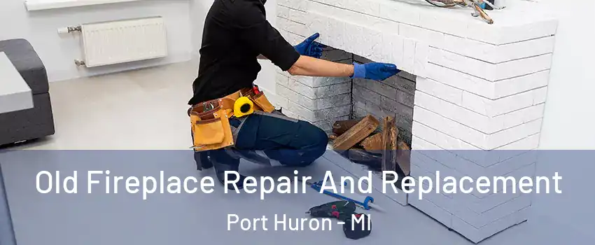  Old Fireplace Repair And Replacement Port Huron - MI
