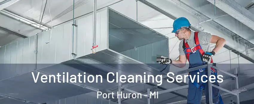 Ventilation Cleaning Services Port Huron - MI