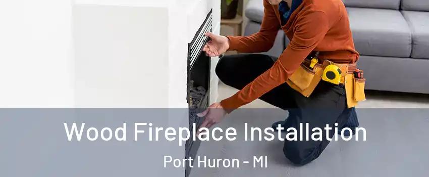 Wood Fireplace Installation Port Huron - MI
